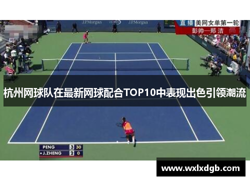 杭州网球队在最新网球配合TOP10中表现出色引领潮流