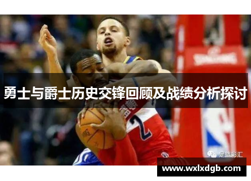 勇士与爵士历史交锋回顾及战绩分析探讨